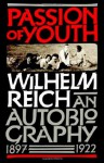 Passion of Youth: An Autobiography, 1897-1922 - Wilhelm Reich, Mary Boyd Higgins, Chester M. Raphael