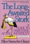 The Long-Awaited Stork: A Guide to Parenting After Infertility - Ellen Sarasohn Glazer