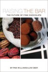 Raising the Bar: The Future of Fine Chocolate - Jim Eber, Pam Williams