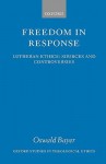 Freedom in Response: Lutheran Ethics: Sources and Controversies - Oswald Bayer