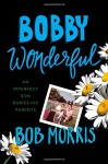 Bobby Wonderful: An Imperfect Son Buries His Parents - Bob Morris