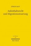 Aufenthaltsrecht und Migrationssteuerung - Jürgen Bast