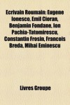 Ecrivain Roumain: Eugene Ionesco, Emil Cioran, Benjamin Fondane, Ion Pachia-Tatomirescu, Constantin Frosin, Franois Breda, Mihai Eminesc - Livres Groupe