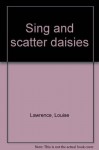 Sing and scatter daisies - Louise Lawrence