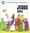 Jesus Loves and Shows God's Love to Us - Little Fish