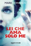 Lei che ama solo me - Mark Edwards, Roberta Maresca