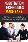 Negotiation Techniques Made Easy: 50 Tips You Can Use Today to Negotiate Anything! (Negotiation, Business) - Online Business Buddy