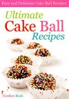 Ultimate Cake Ball Recipes: Easy and Delicious Cake Ball Recipes - Gordon Rock