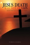 Jesus Death Was Not in Vain: Know Who You Are in Christ - Patricia Coleman