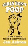 Girls Don't Poop: Lessons in Anatomy, Hygiene and Sexual Promiscuity - Jen Ashton