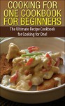 Cooking for One Cookbook for Beginners: The Ultimate Recipe Cookbook for Cooking for One! (Recipes, Dinner, Breakfast, Lunch, Easy Recipes, Healthy, Quick Cooking, Cooking, healthy snacks, deserts) - Claire Daniels