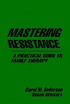 Mastering Resistance: A Practical Guide to Family Therapy - Carol M. Anderson, Susan Stewart, Susan Stewart