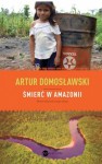 Śmierć w Amazonii - Artur Domosławski