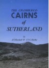 Chambered Cairns of Sutherland: The Structures & Their Contents - Audrey S. Henshall, Graham Ritchie