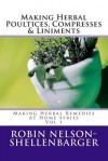 Making Herbal Poultices, Compresses & Liniments: Making Herbal Medicine at Home Series - Robin Nelson