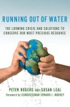 Running Out of Water: The Looming Crisis and Solutions to Conserve Our Most Precious Resource - Peter Rogers, Susan Leal, Edward J. Markey