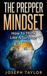 The Prepper Mindset: How To Think Like A Survivore - Joseph Taylor