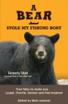 A Bear Stole My Fishing Boat: True Tales to make you Laugh, Chortle, Snicker and Feel Inspired - Matt Jackson