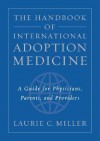 The Handbook of International Adoption Medicine: A Guide for Physicians, Parents, and Providers - Laurie C. Miller