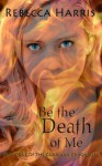 Be the Death of Me - Rebecca Harris