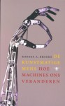 De Kunstmatige Mens: Hoe Machines ons Veranderen - Rodney A. Brooks, Maaike Post, Arjen Mulder