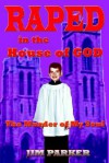 Raped in the House of God: The Murder of My Soul - Jim Parker