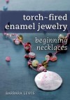 Torch-Fired Enamel Jewelry, Beginning Necklaces - Barbara Lewis