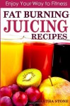 Fat Burning Juicing Recipes: Enjoy Your Way to Fitness - Martha Stone