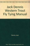 Jack Dennis Western Trout Fly Tying Manual - Jack Dennis