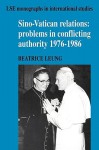 Sino-Vatican Relations: Problems in Conflicting Authority, 1976 1986 - Beatrice Leung