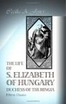 The Life Of S Elizabeth Of Hungary: Duchess Of Thuringia - Cecilia Anne Jones