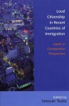 Local Citizenship in Recent Countries of Immigration: Japan in Comparative Perspective - Takeyuki Tsuda, Chikako Usui, Katherine Tegtmeyer Pak, Keiko Yamanaka, Deborah J. Milly, Amy Gurowitz, Harlon Koff, Belen Agrela, Gunther Dietz, Timothy C. Lim