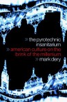 The Pyrotechnic Insanitarium: American Culture On The Brink - Mark Dery