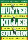 Hunter Killer Squadron: Aero-Weapons, Aero-Scouts, Aero-Rifles, Vietnam 1965-1972 - Matthew Brennan