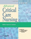 AACN Advanced Critical Care Nursing, 1e (AACN'S CLINICAL REFERENCE FOR CLINICAL CARE NURSING (MOSBY)) - AACN, Karen K. Carlson Rn Mn Ccns