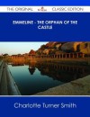 Emmeline - The Orphan of the Castle - The Original Classic Edition - Charlotte Turner Smith