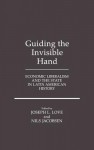 Guiding the Invisible Hand: Economic Liberalism and the State in Latin American History - Joseph L. Love