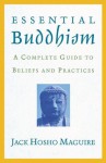 Essential Buddhism: A Complete Guide to Beliefs and Practices - Jack Maguire