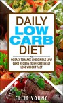 Daily Low Carb Diet: 90 Easy To Make And Simple Low Carb Recipes To Effortlessly Lose Weight Fast - Ellie Young