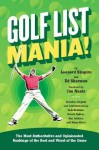 Golf List Mania!: The Most Authoritative and Opinionated Rankings of the Best and Worst of the Game - Len Shapiro