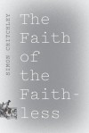 The Faith of the Faithless: Experiments In Political Theology - Simon Critchley