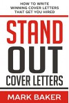 Stand Out Cover Letters: How to Write Winning Cover Letters That Get You Hired - Mark Baker