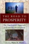 The Road to Prosperity: The 21st Century Approach to Economic Development - Marc A. Miles