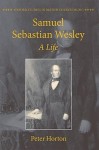 Samuel Sebastian Wesley: A Life - Peter Horton