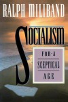 Socialism For a Skeptical Age - Ralph Miliband