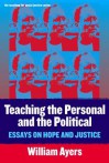 Teaching the Personal and the Political: Essays on Hope and Justice - William Ayers