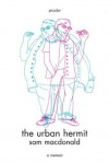 The Urban Hermit: A Memoir - Sam Macdonald