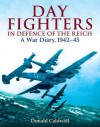 Day Fighters in Defence of the Reich: A War Diary, 1942 - 45 - Donald Caldwell