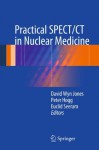 Practical SPECT/CT in Nuclear Medicine - David Wyn Jones, Peter Hogg, Euclid Seeram