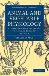 Animal and Vegetable Physiology: Considered with Reference to Natural Theology - Peter Mark Roget